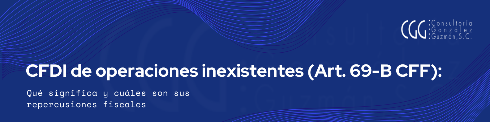 CFDI de operaciones inexistentes (Art. 69-B CFF): qué significa y cuáles son sus repercusiones fiscales